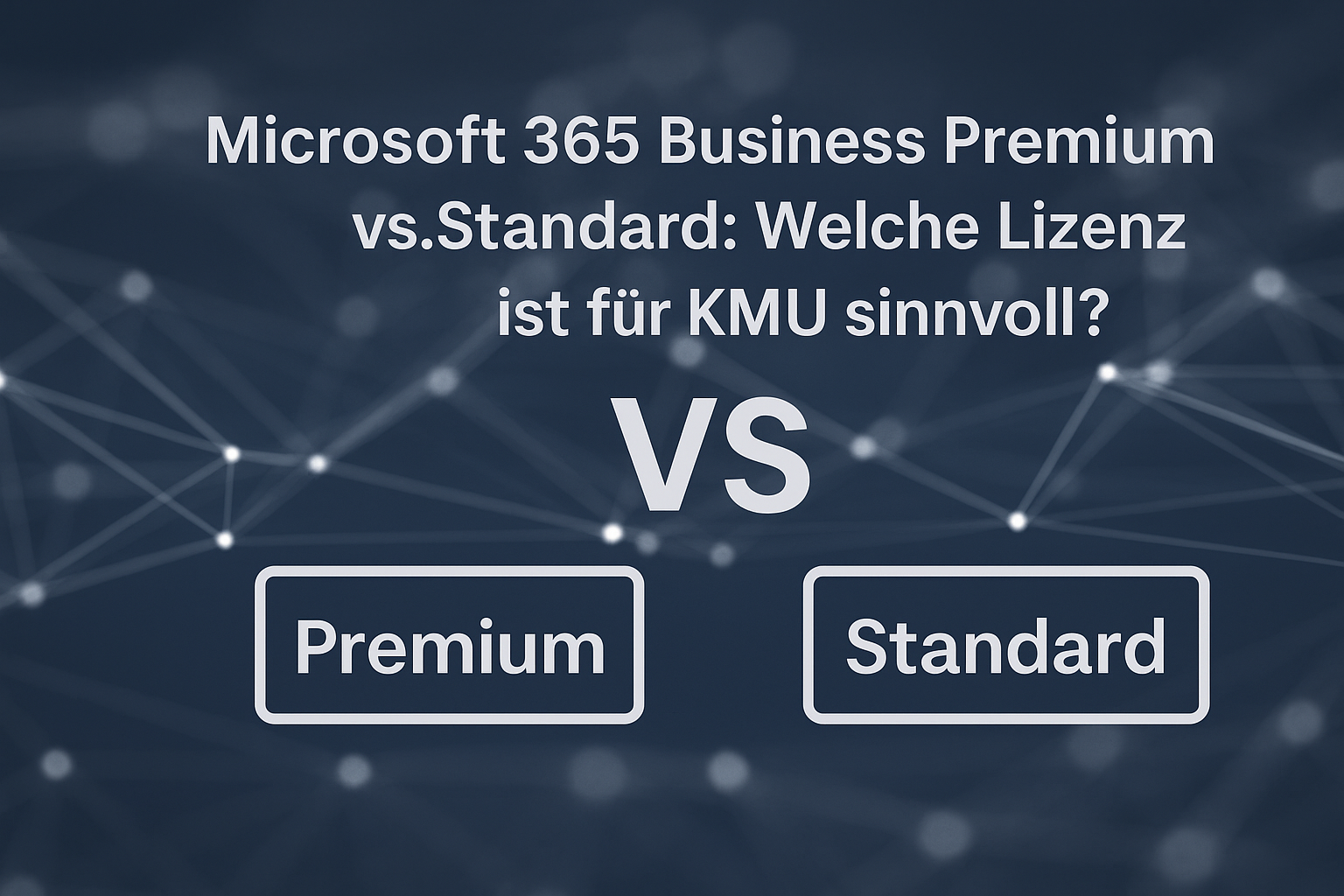 Microsoft 365 Business Premium vs. Standard: Welche Lizenz ist für KMU sinnvoll?
